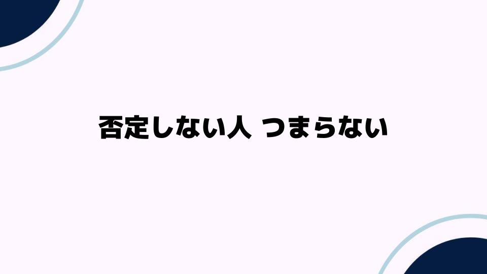 否定しない人 つまらない理由とは？